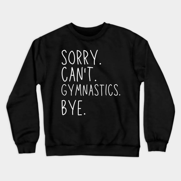 Sorry Can't Gymnastics Bye Gymnastic Life Funny Gymnastic Gift Gymnastic Crewneck Sweatshirt by Emouran